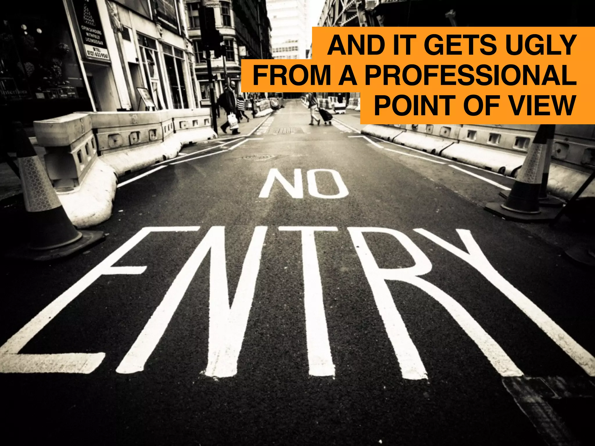 AND IT GETS UGLY
FROM A PROFESSIONAL
POINT OF VIEW
 