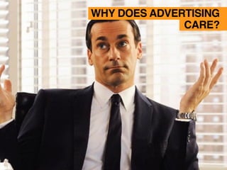 WHY DOES ADVERTISING
CARE?
 