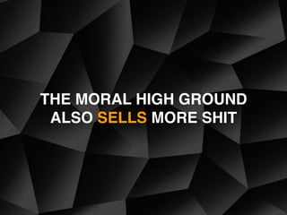 THE MORAL HIGH GROUND
ALSO SELLS MORE SHIT
 