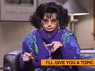 I’LL GIVE YOU A TOPIC
 