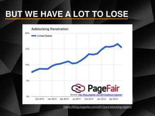 https://blog.pagefair.com/2015/ad-blocking-report/
BUT WE HAVE A LOT TO LOSE
 