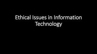 Ethical Issues in Information
Technology
 