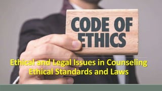 Ethical and Legal Issues in Counseling
Ethical Standards and Laws
 