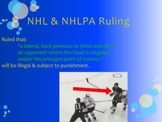 Ruled that:
        "a lateral, back-pressure or blind-side hit to
        an opponent where the head is targeted
        and/or the principal point of contact.“
will be illegal & subject to punishment.
 