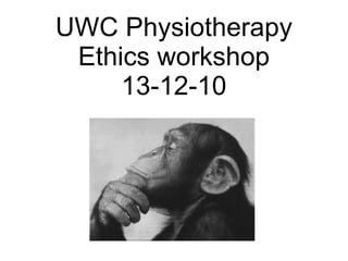 UWC Physiotherapy Ethics workshop 13-12-10 