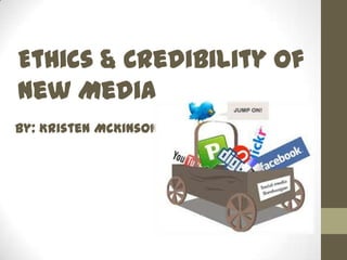 Ethics & Credibility of
New Media
By: Kristen McKinson
 