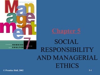 Chapter 5 SOCIAL  RESPONSIBILITY AND MANAGERIAL ETHICS © Prentice Hall, 2002 5- 