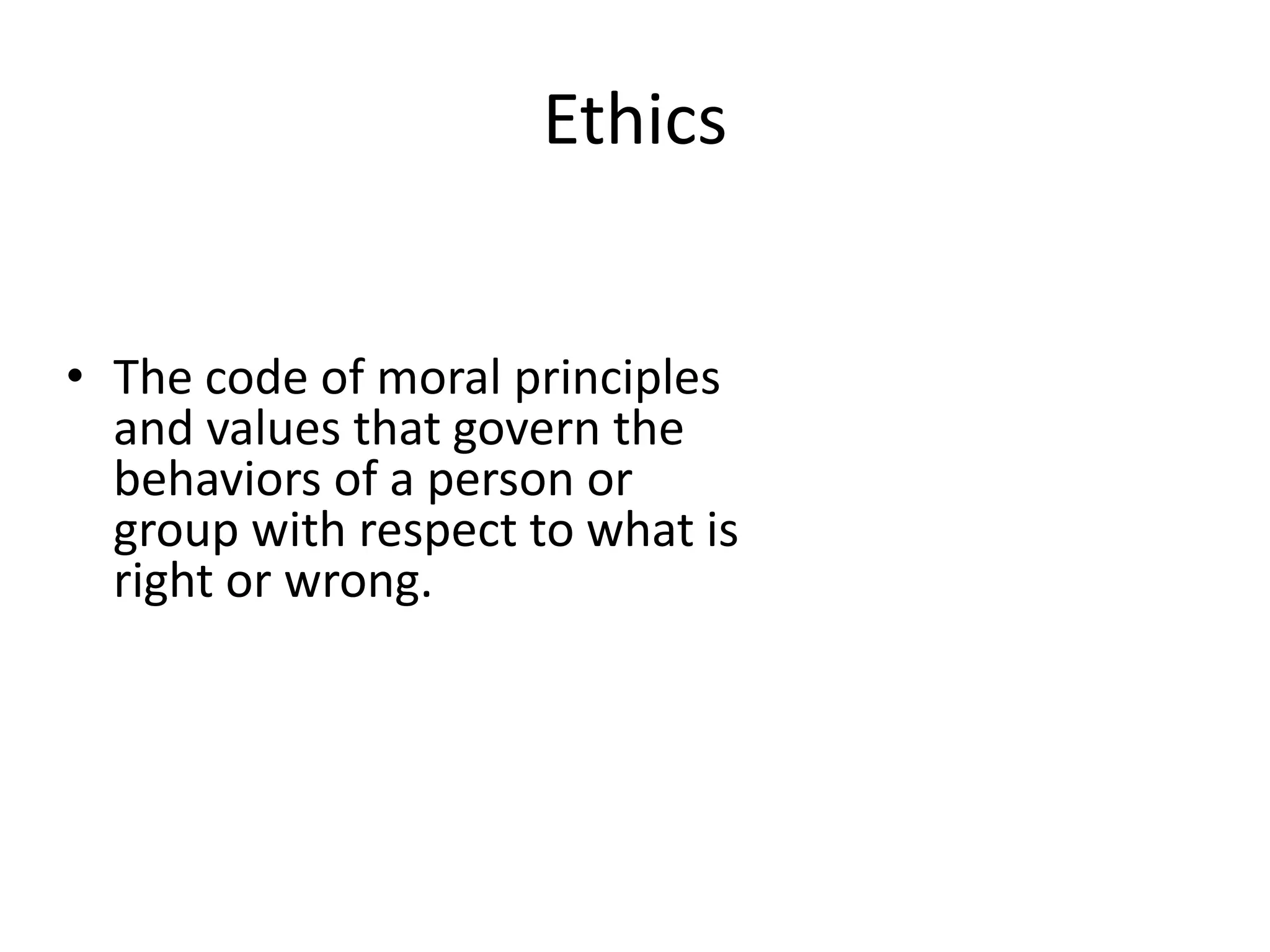 EthicsThe code of moral principles and values that govern the behaviors of a person or group with respect to what is right or wrong.