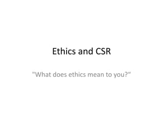 Ethics and CSR "What does ethics mean to you?“ 