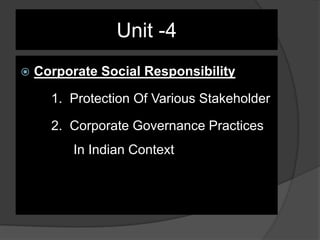 Unit -4
 Corporate Social Responsibility
1. Protection Of Various Stakeholder
2. Corporate Governance Practices
In Indian Context
 