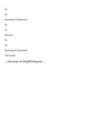 No
No
Intermittent Claudication
No
No
Rest pain
No
No
Neurological Assessment
Test carried
... Get more on HelpWriting.net ...
 