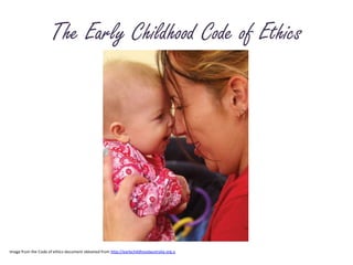 The Early Childhood Code of EthicsImage from the Code of ethics document obtained from http://earlychildhoodaustralia.org.a
