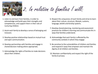   2. In relation to families I will:<br />1. Listen to and learn from families, in order to 	acknowledge and build upon th...