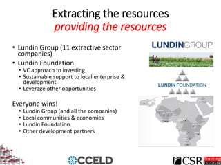 Extracting the resources
providing the resources
• Lundin Group (11 extractive sector
companies)
• Lundin Foundation
• VC ...