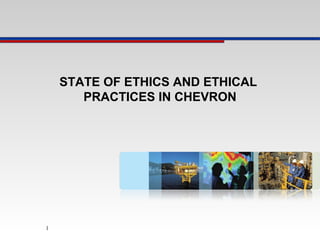 STATE OF ETHICS AND ETHICAL
PRACTICES IN CHEVRON
1
 