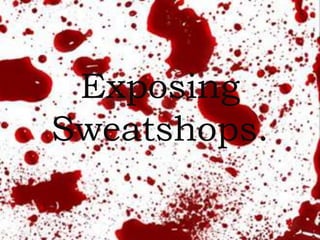 Exposing
Sweatshops.
 