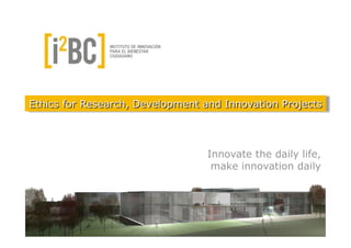 Innovate the daily life,
         make innovation daily




CIBIC
 