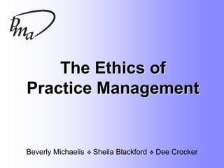 The Ethics of
Practice Management


Beverly Michaelis  Sheila Blackford  Dee Crocker
 