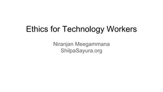Ethics for Technology Workers
Niranjan Meegammana
ShilpaSayura.org
 