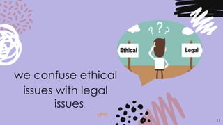 we confuse ethical
issues with legal
issues.
17
UP!!!!
 