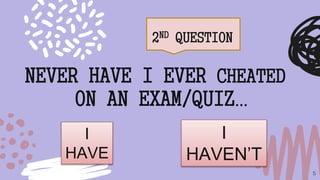 2ND QUESTION
5
NEVER HAVE I EVER CHEATED
ON AN EXAM/QUIZ…
I
HAVE
I
HAVEN’T
 