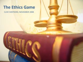 The Ethics Game
CLIVE SHEPHERD, NOVEMBER 2008
 