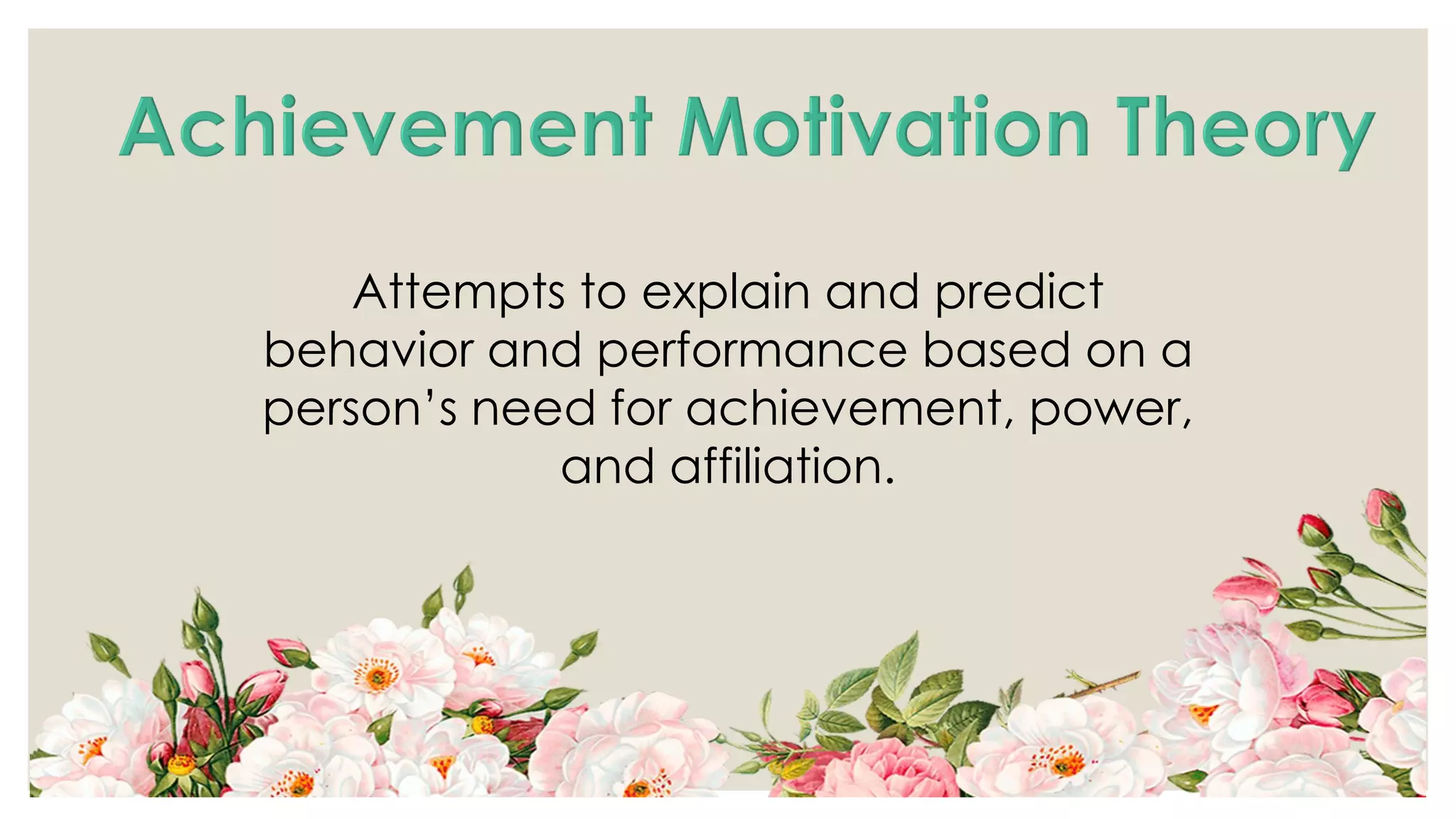 Attempts to explain and predict
behavior and performance based on a
person’s need for achievement, power,
and affiliation.
 