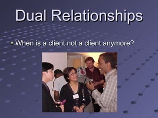 Dual Relationships
When is a client not a client anymore?

 