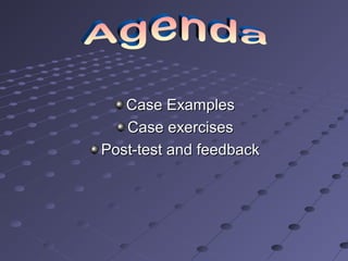 Case Examples
Case exercises
Post-test and feedback

 