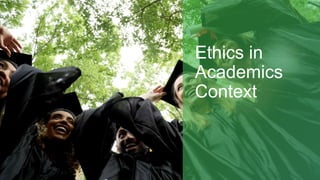 Ethics in
Academics
Context
 