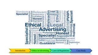 Introduction Ethics inAdvertising Laws & Regulations Case Study
 