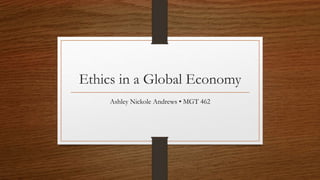 Ethics in a Global Economy
Ashley Nickole Andrews • MGT 462
 