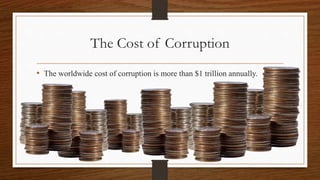 The Cost of Corruption
• The worldwide cost of corruption is more than $1 trillion annually.
 