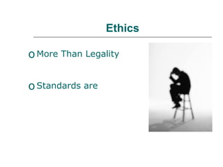 Ethics
oMore Than Legality
oStandards are
 