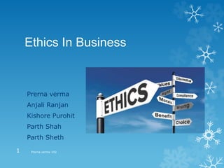 Ethics In Business
Prerna verma
Anjali Ranjan
Kishore Purohit
Parth Shah
Parth Sheth
Prerna verma 1021
 