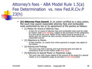 Attorney’s fees - ABA Model Rule 1.5(a) Fee Determination  vs. new Fed.R.Civ.P 23(h) <ul><ul><li>(h) Attorney Fees Award. ...