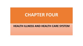 CHAPTER FOUR
HEALTH ILLNESS AND HEALTH CARE SYSTEM
 