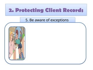 2. Protecting Client Records
5. Be aware of exceptions
 