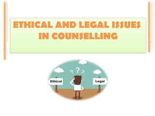 ETHICAL AND LEGAL ISSUES
IN COUNSELLING
 
