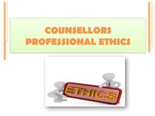 COUNSELLORS
PROFESSIONAL ETHICS
 