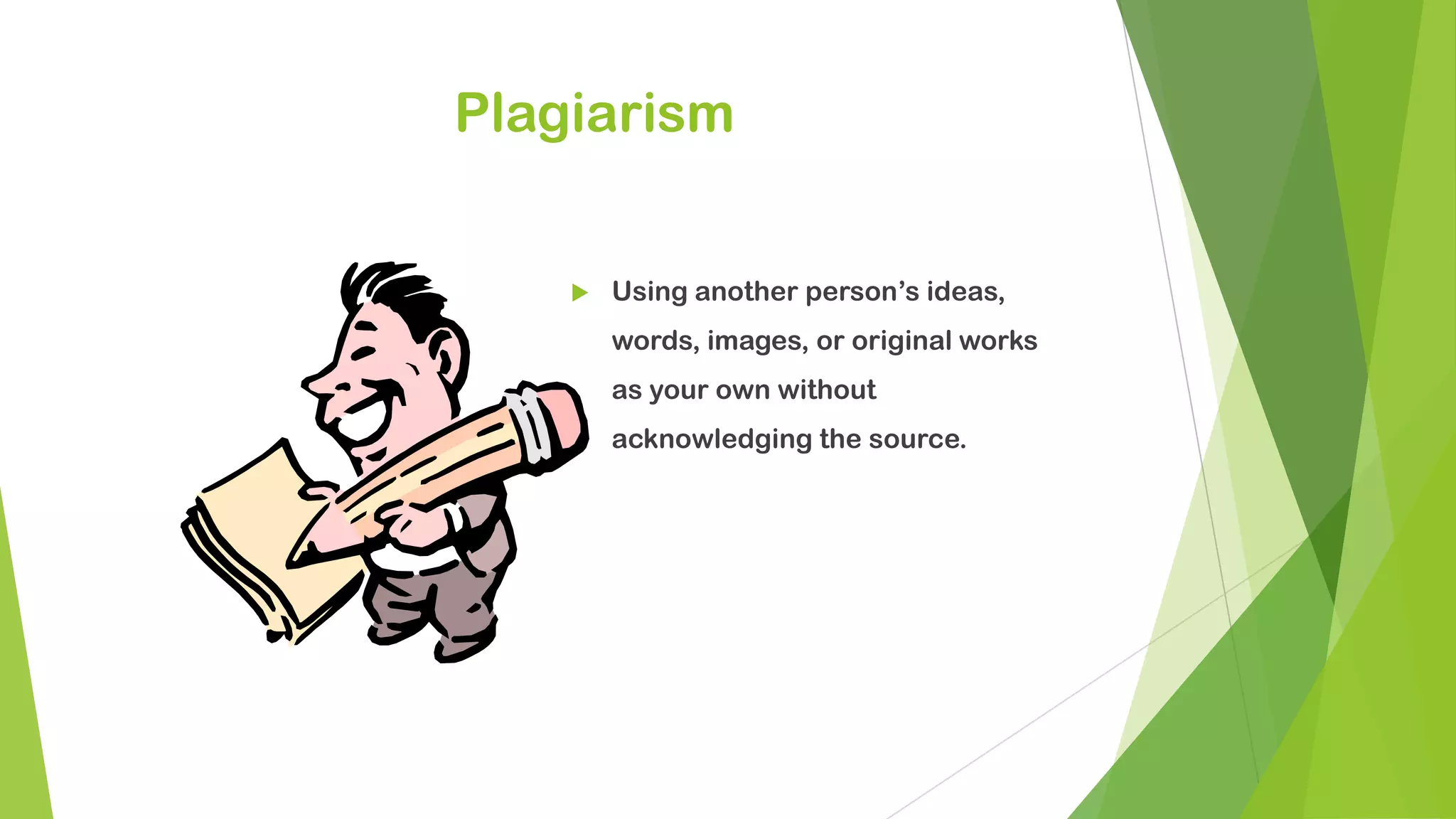 Plagiarism
 Using another person’s ideas,
words, images, or original works
as your own without
acknowledging the source.
 
