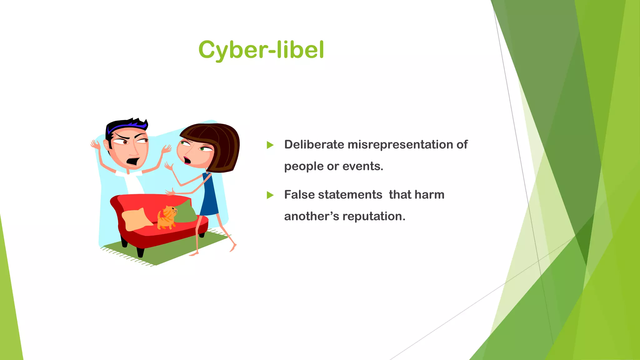 Cyber-libel
 Deliberate misrepresentation of
people or events.
 False statements that harm
another’s reputation.
 