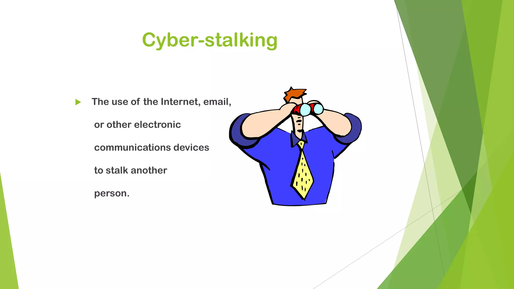Cyber-stalking
 The use of the Internet, email,
or other electronic
communications devices
to stalk another
person.
 