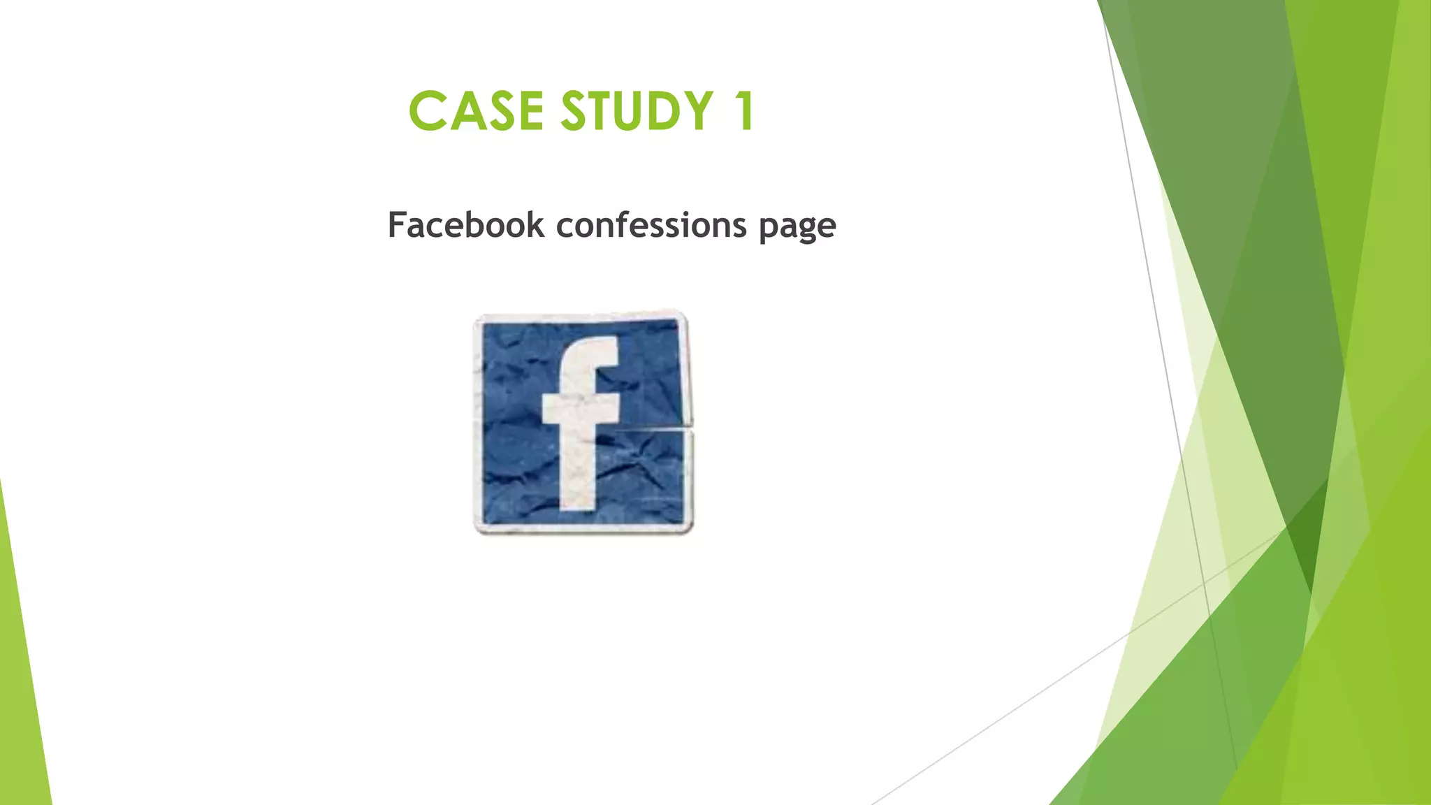 CASE STUDY 1
Facebook confessions page
 