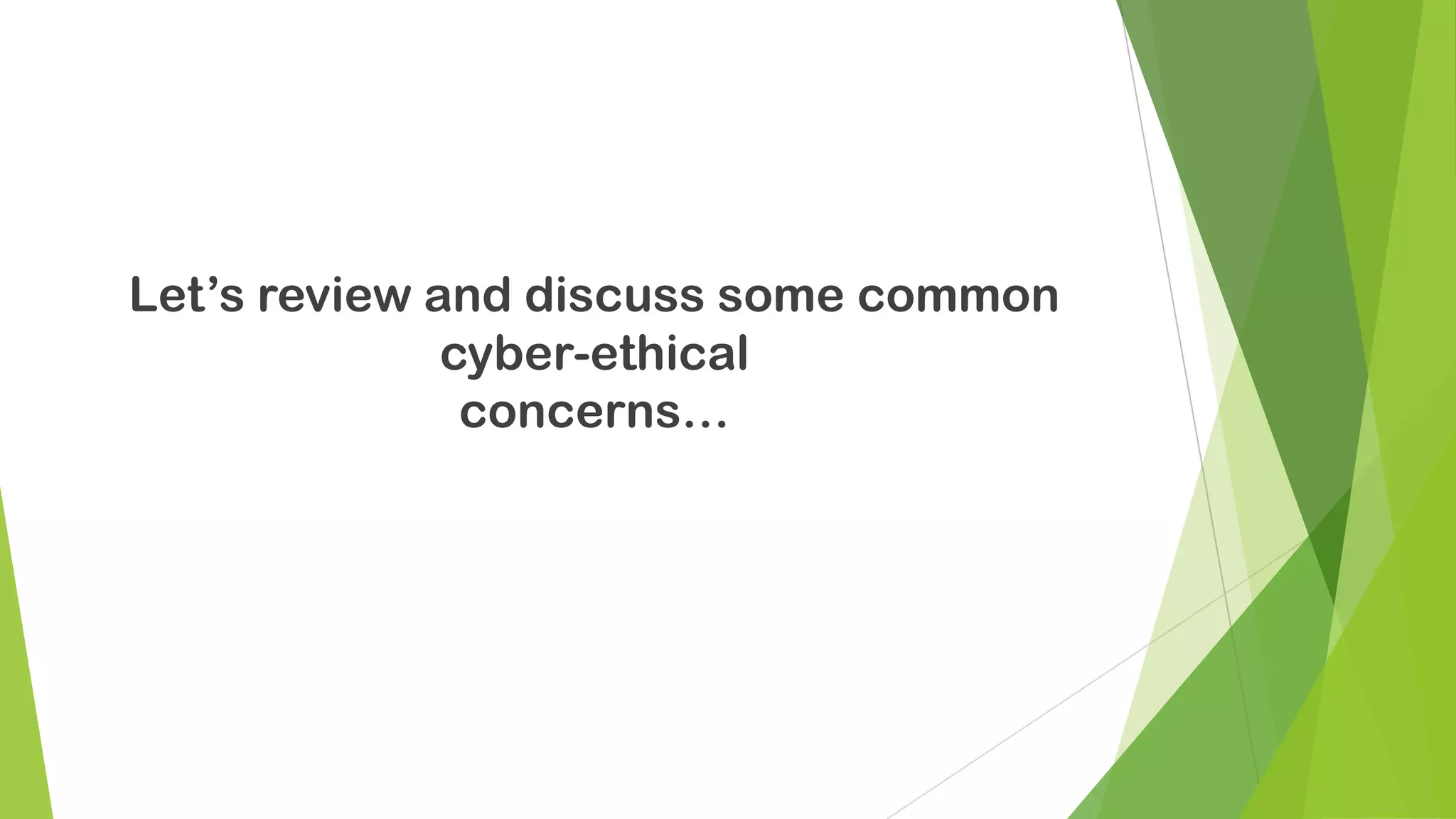 Let’s review and discuss some common
cyber-ethical
concerns…
 