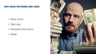 • More clicks
• Sign-ups
• Personal information
• Sales
WHY DARK PATTERNS ARE USED
 