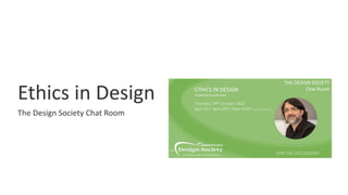 Ethics in Design
The Design Society Chat Room
 