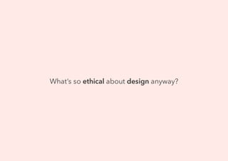 What’s so ethical about design anyway?
 