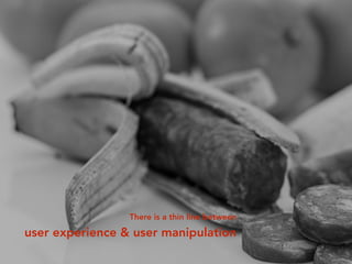 Copyright © 2020 HUDE Studio
There is a thin line between
user experience & user manipulation
 