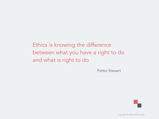 Copyright © 2020 HUDE Studio
Ethics is knowing the difference
between what you have a right to do
and what is right to do
Potter Stewart
 